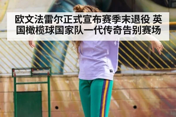 欧文法雷尔正式宣布赛季末退役 英国橄榄球国家队一代传奇告别赛场